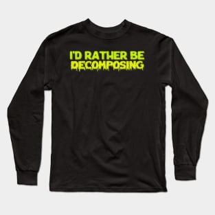 I'd Rather Be Decomposing / Nihilist Typography Design Long Sleeve T-Shirt